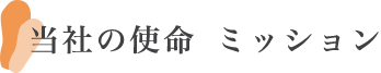 当社の使命 ミッション