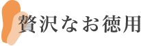 贅沢なお徳用